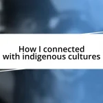 How I connected with indigenous cultures