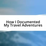 How I Documented My Travel Adventures