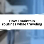 How I maintain routines while traveling