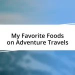 My Favorite Foods on Adventure Travels