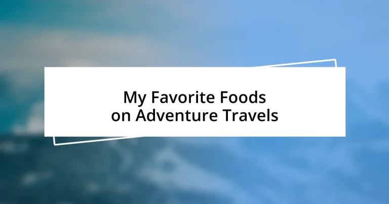 My Favorite Foods on Adventure Travels