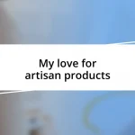 My love for artisan products