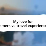 My love for immersive travel experiences