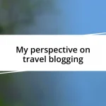 My perspective on travel blogging