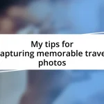 My tips for capturing memorable travel photos