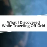 What I Discovered While Traveling Off-Grid