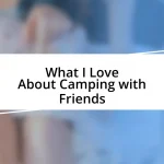 What I Love About Camping with Friends