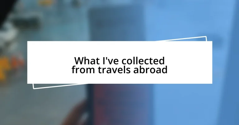 What I’ve collected from travels abroad