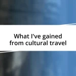 What I’ve gained from cultural travel