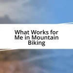 What Works for Me in Mountain Biking