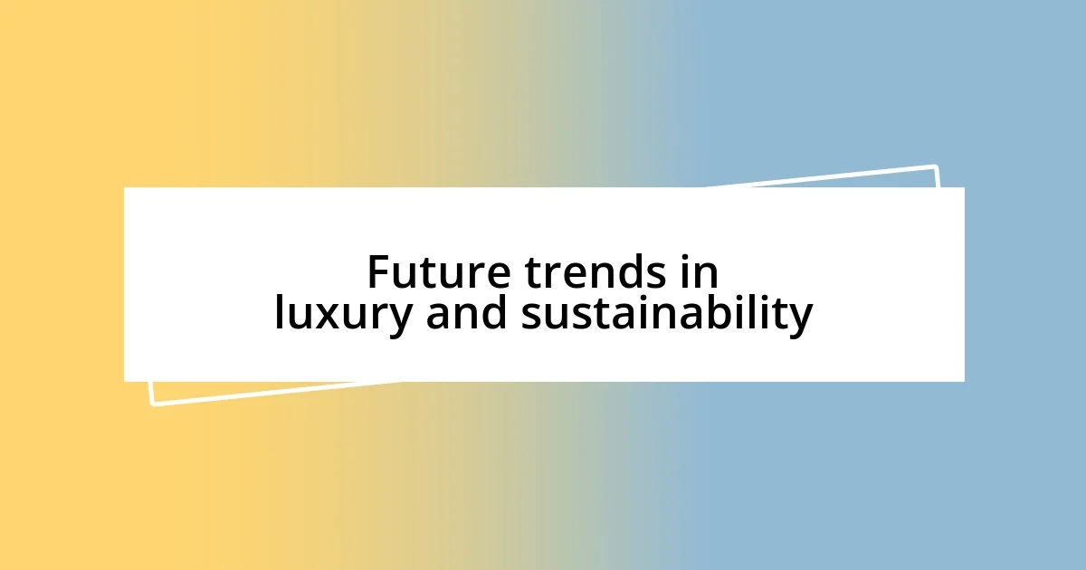 Future trends in luxury and sustainability