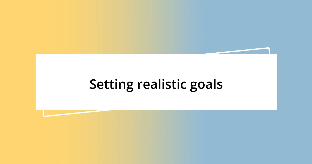 Setting realistic goals