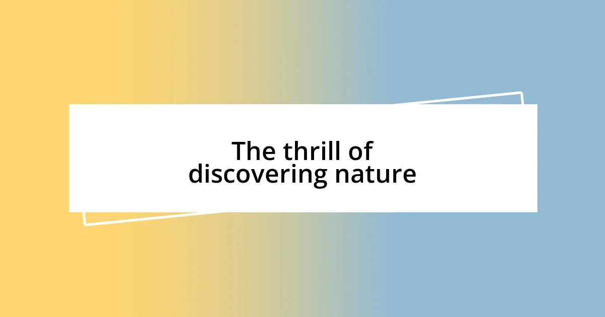 The thrill of discovering nature