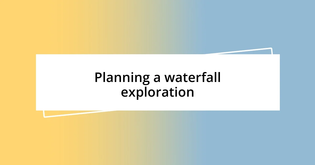 Planning a waterfall exploration