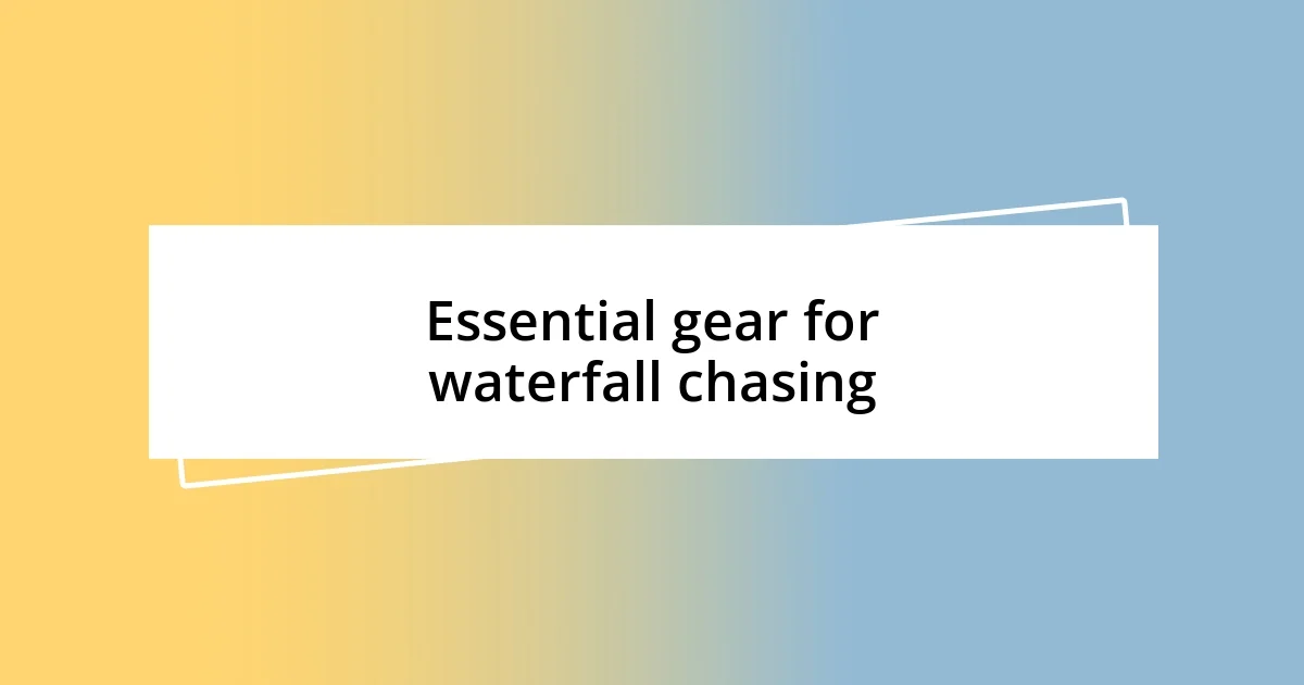 Essential gear for waterfall chasing