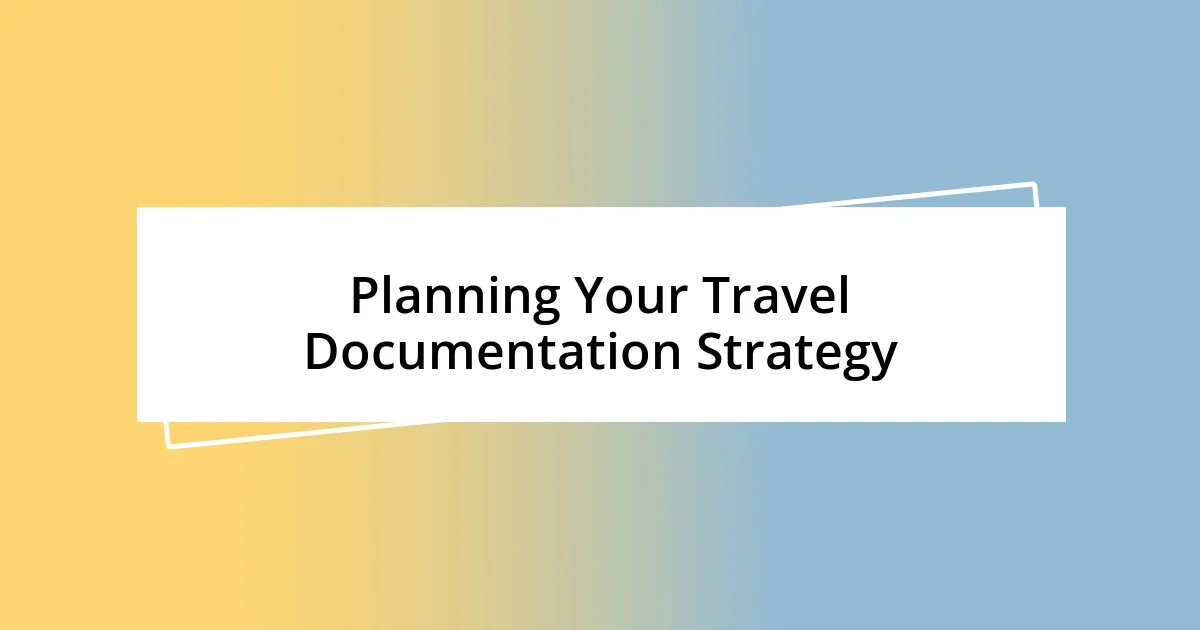 Planning Your Travel Documentation Strategy