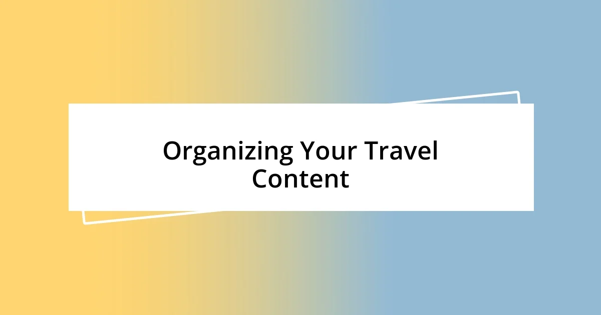 Organizing Your Travel Content