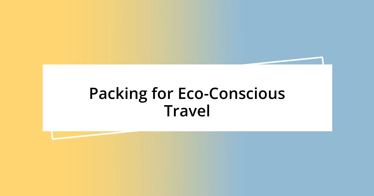 Packing for Eco-Conscious Travel