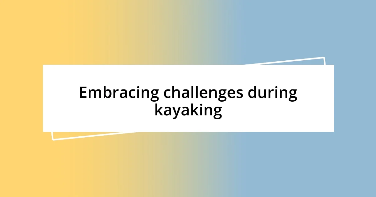 Embracing challenges during kayaking