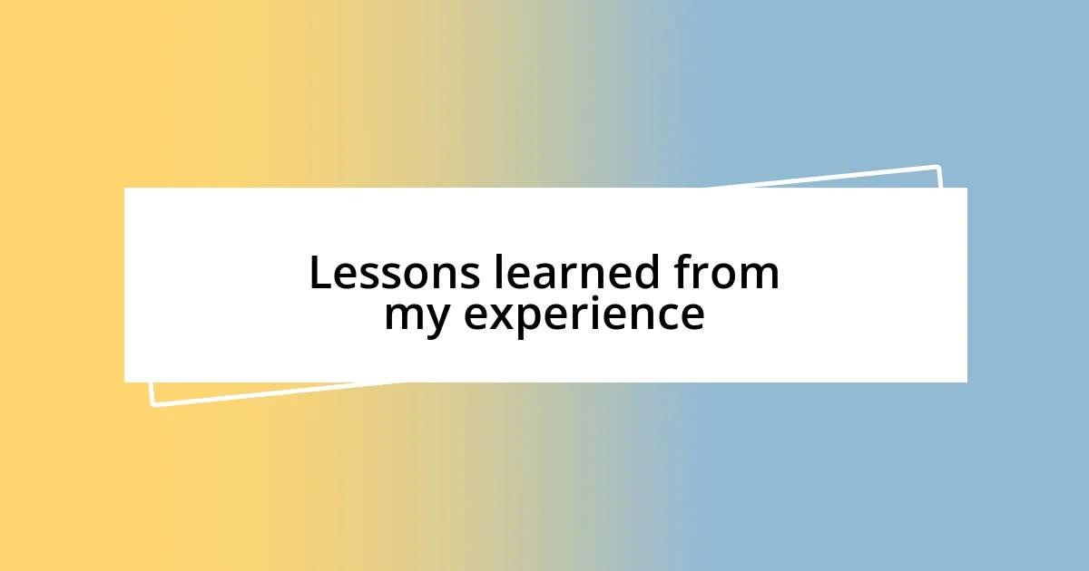 Lessons learned from my experience