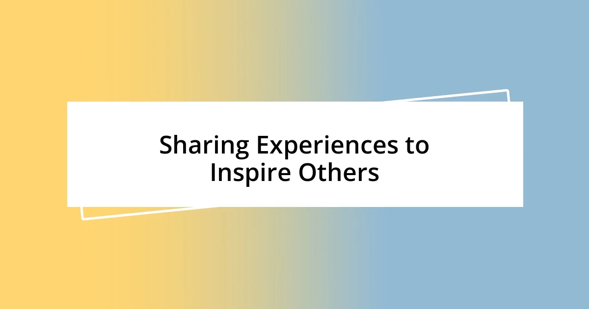 Sharing Experiences to Inspire Others