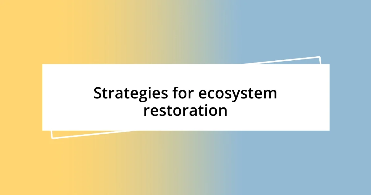 Strategies for ecosystem restoration