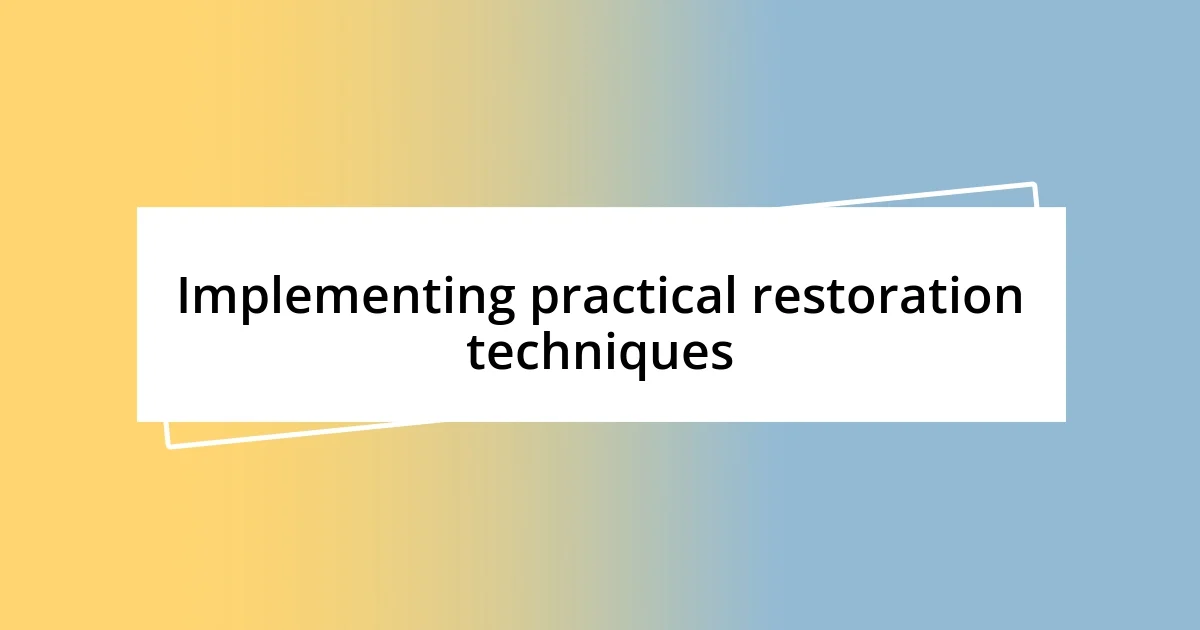 Implementing practical restoration techniques