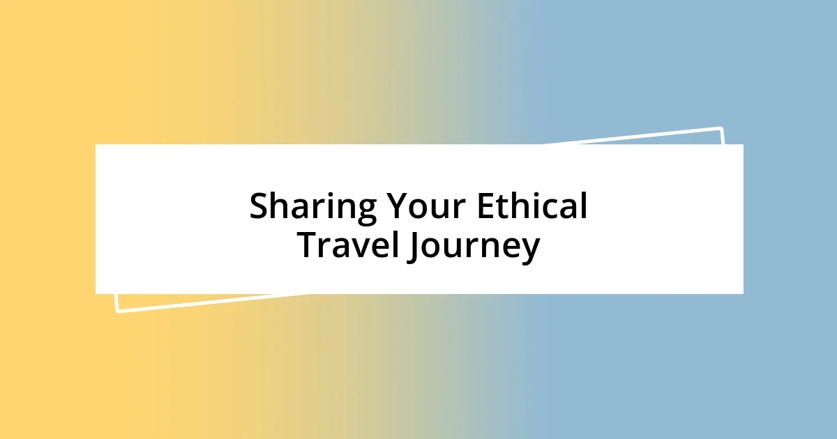 Sharing Your Ethical Travel Journey