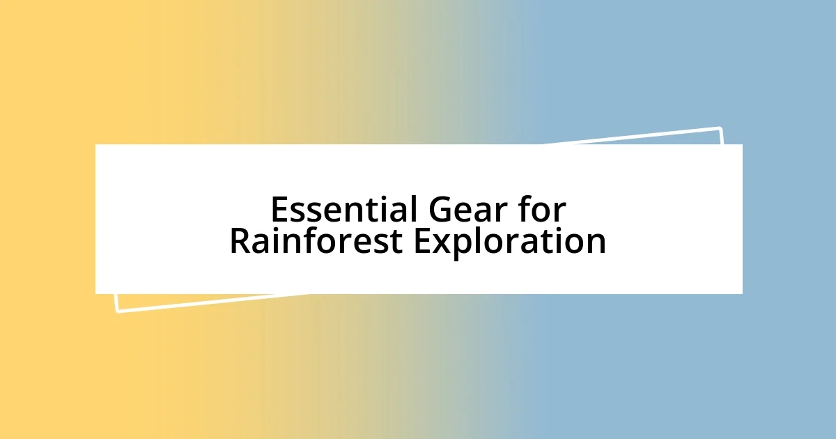 Essential Gear for Rainforest Exploration