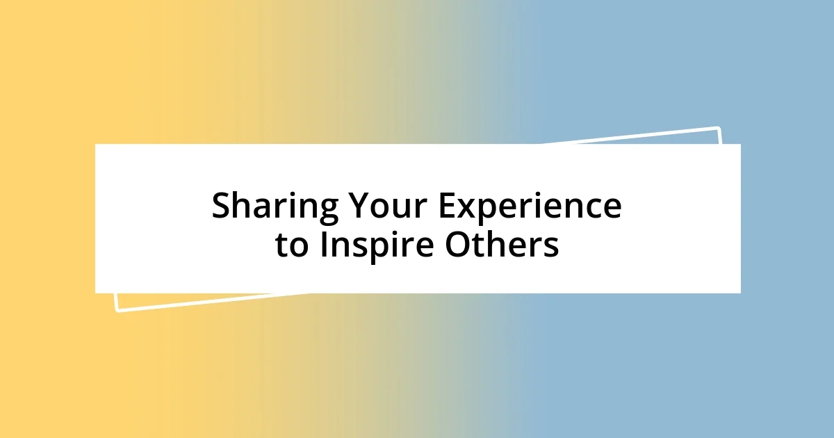 Sharing Your Experience to Inspire Others