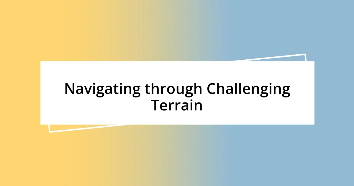 Navigating through Challenging Terrain