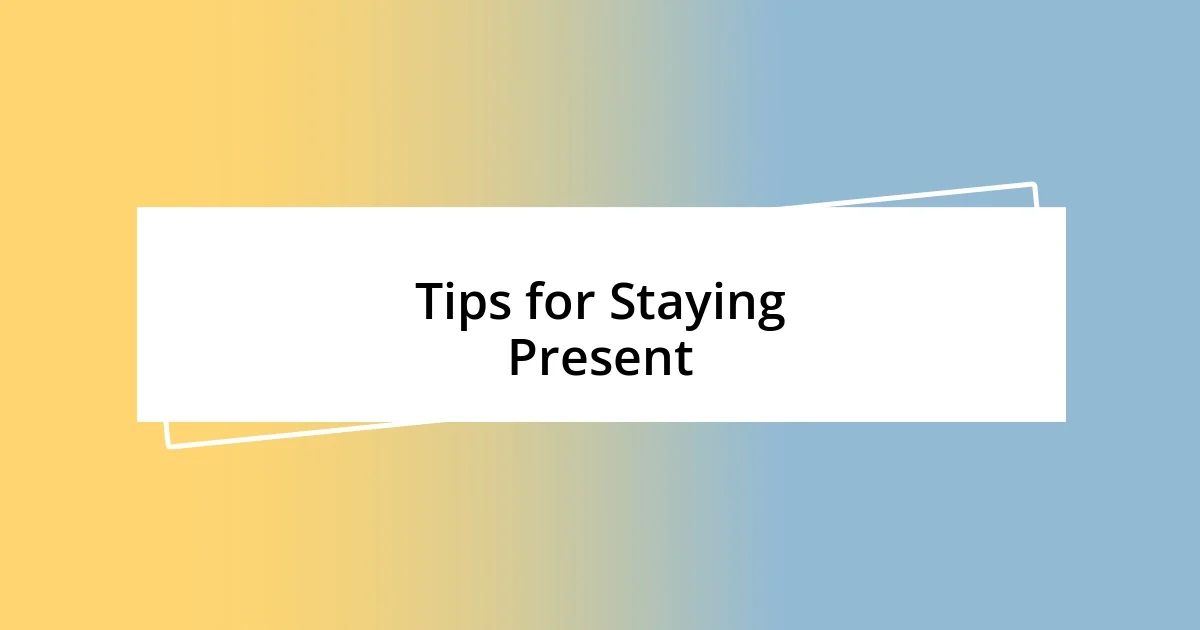 Tips for Staying Present