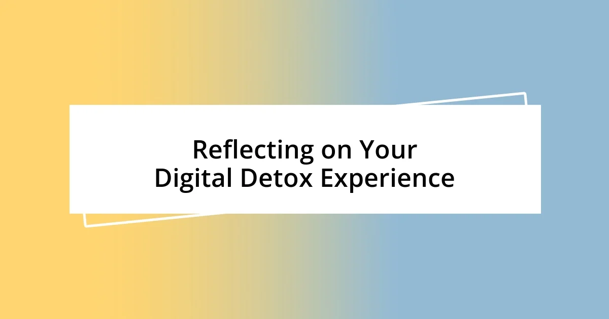 Reflecting on Your Digital Detox Experience