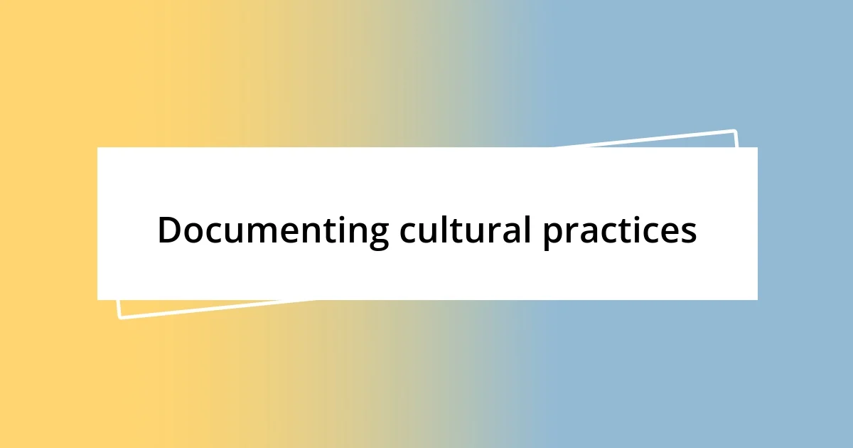 Documenting cultural practices