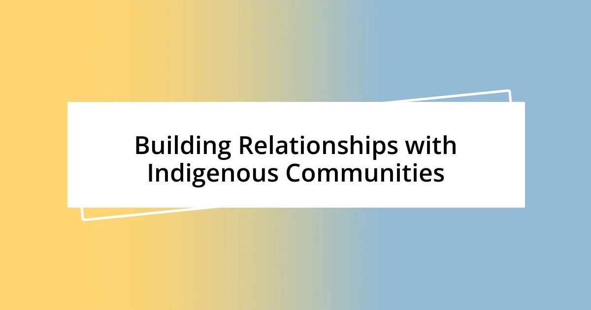 Building Relationships with Indigenous Communities