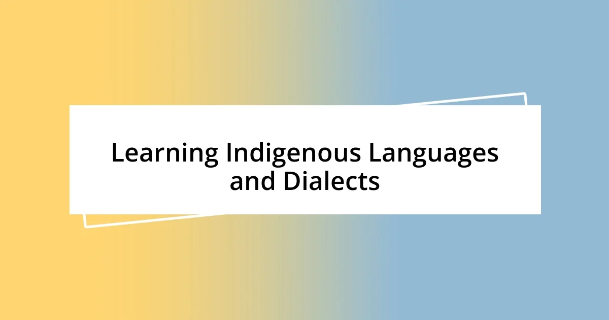 Learning Indigenous Languages and Dialects