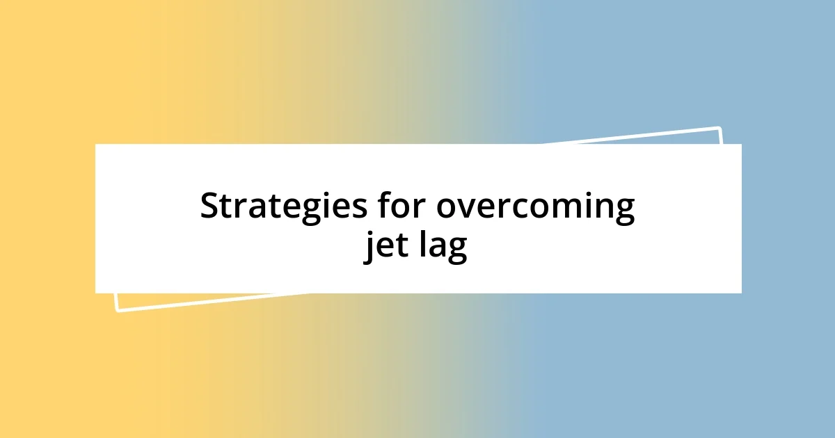 Strategies for overcoming jet lag