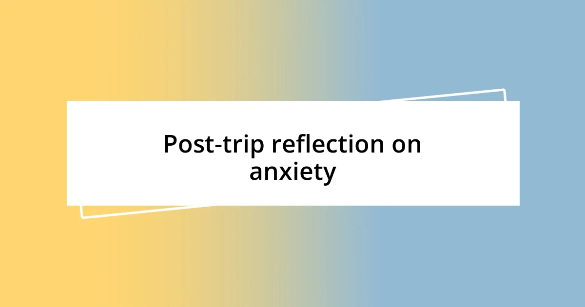 Post-trip reflection on anxiety