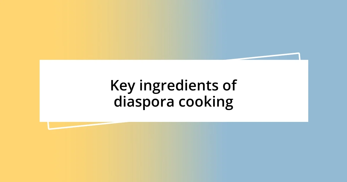 Key ingredients of diaspora cooking