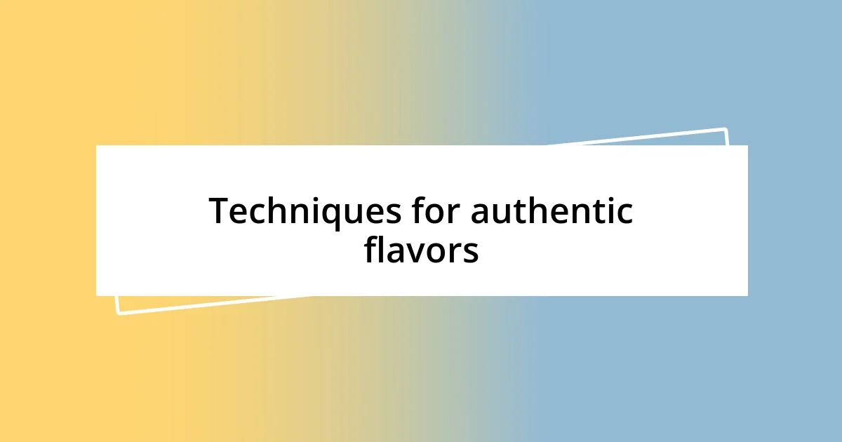 Techniques for authentic flavors