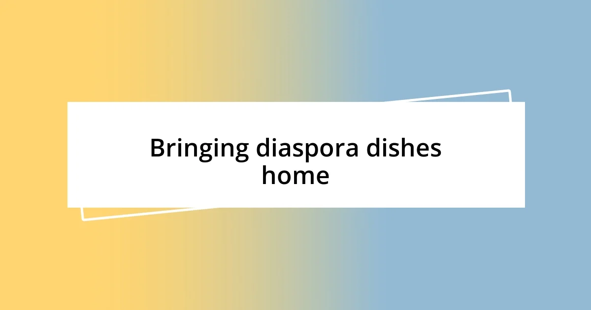 Bringing diaspora dishes home