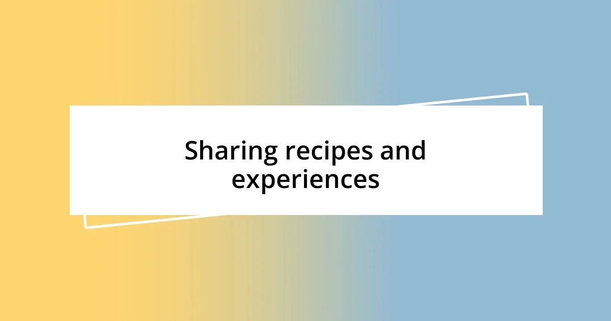 Sharing recipes and experiences