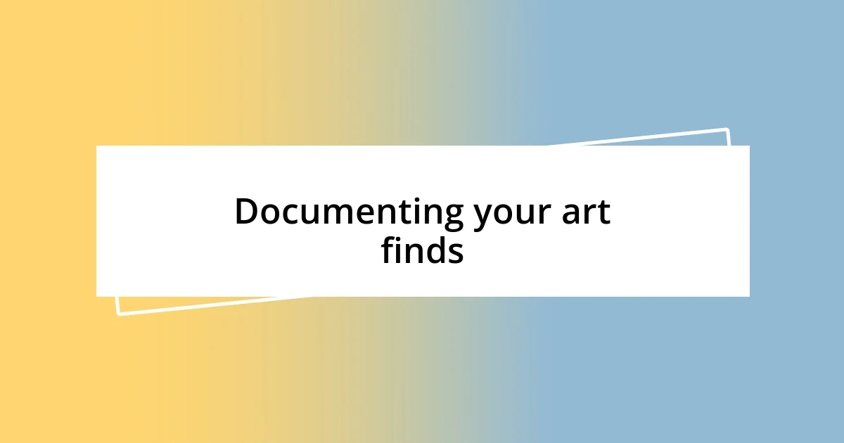 Documenting your art finds