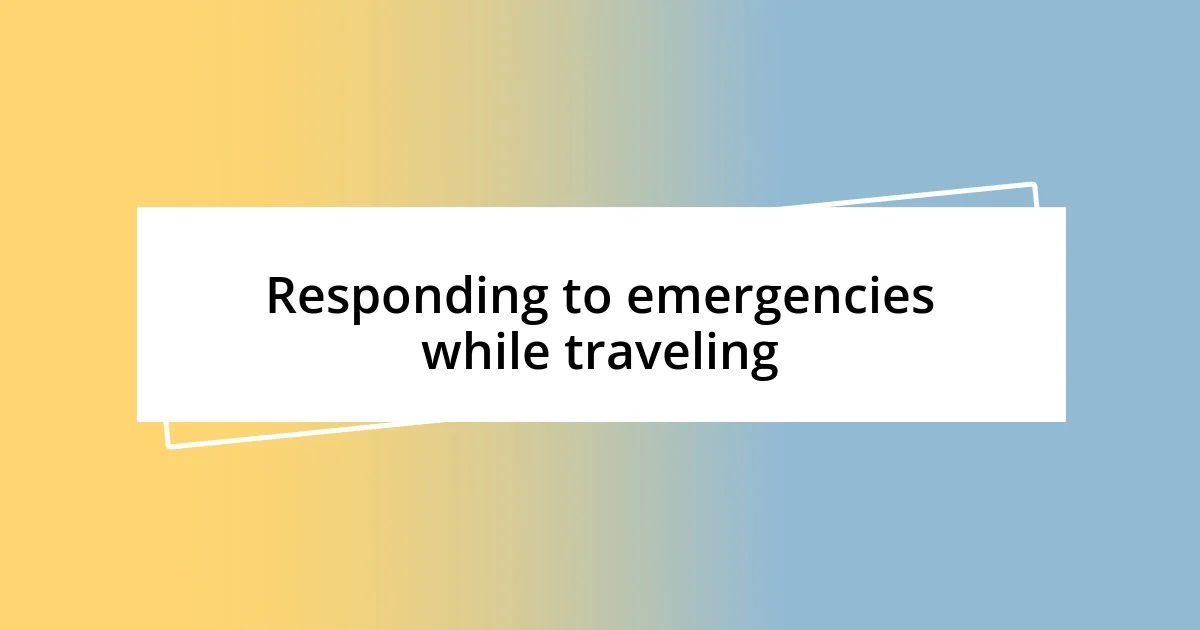 Responding to emergencies while traveling