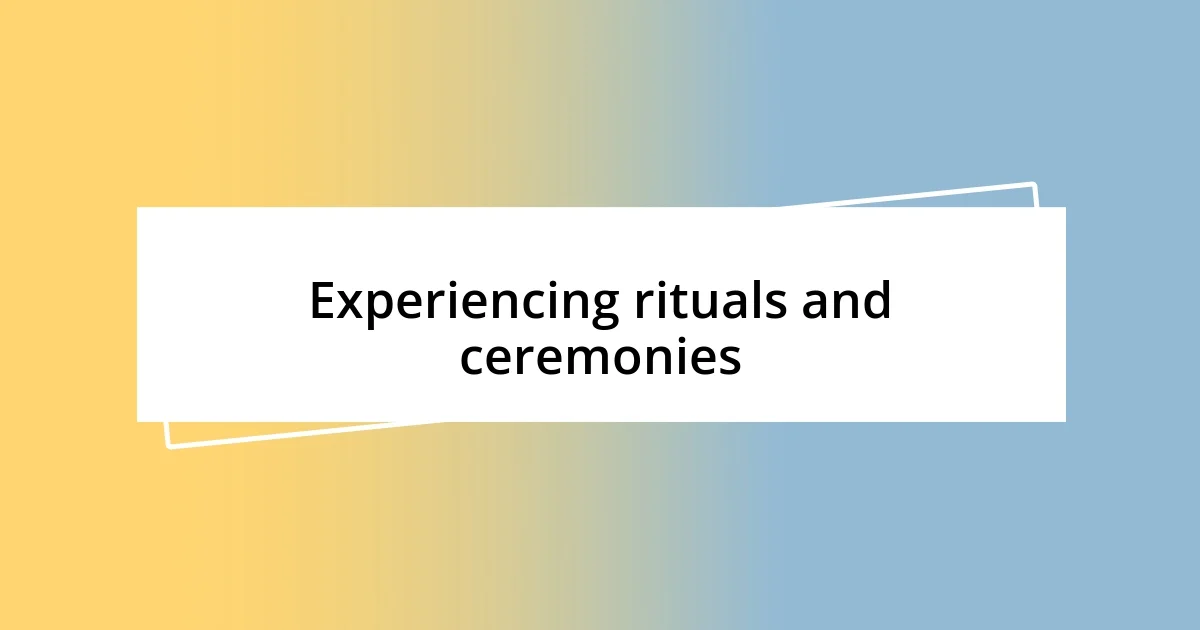 Experiencing rituals and ceremonies