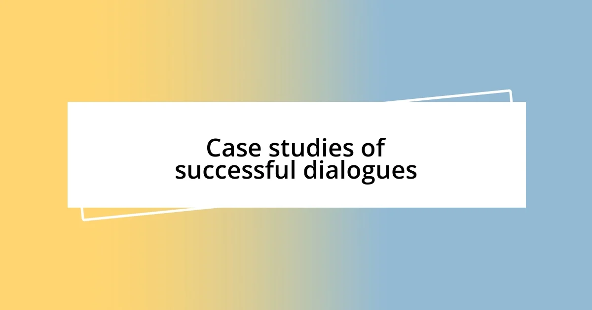 Case studies of successful dialogues