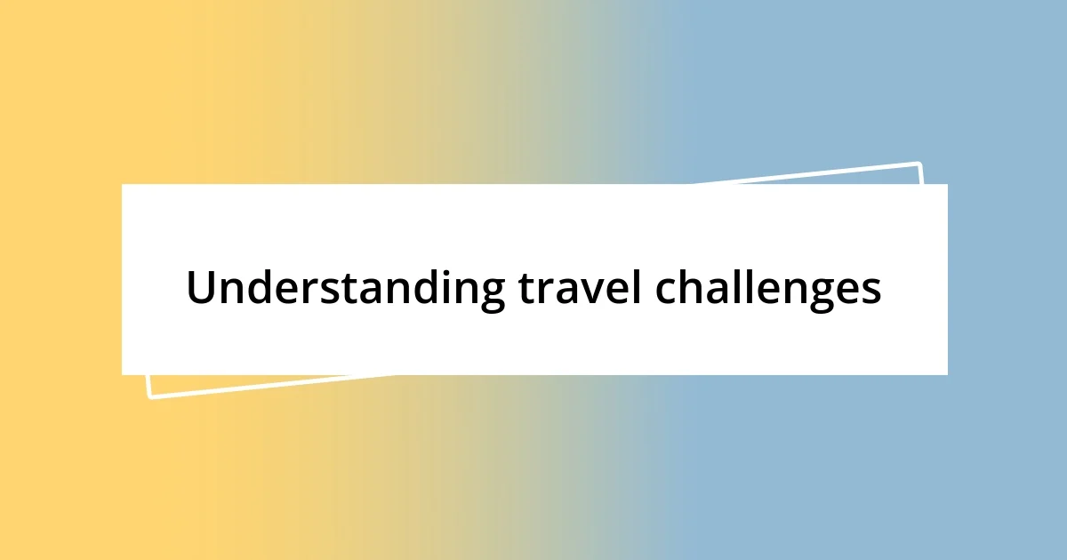 Understanding travel challenges