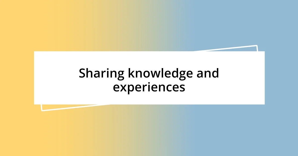 Sharing knowledge and experiences