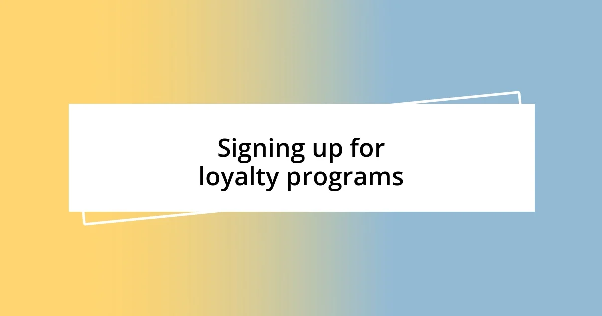 Signing up for loyalty programs