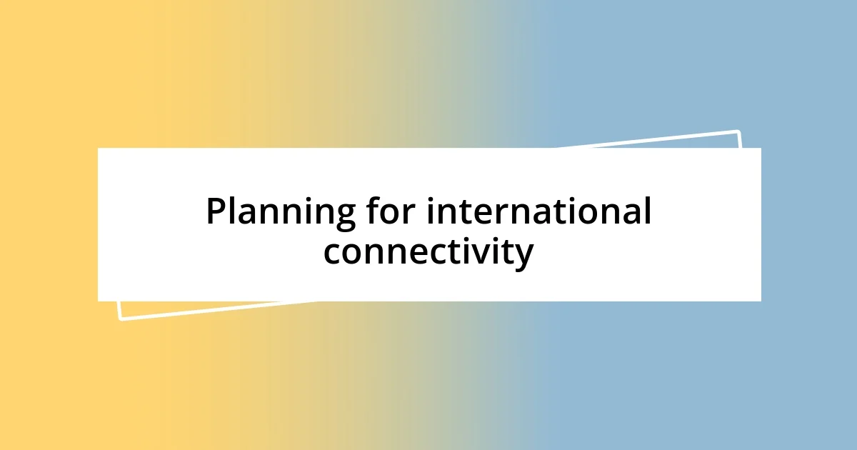 Planning for international connectivity